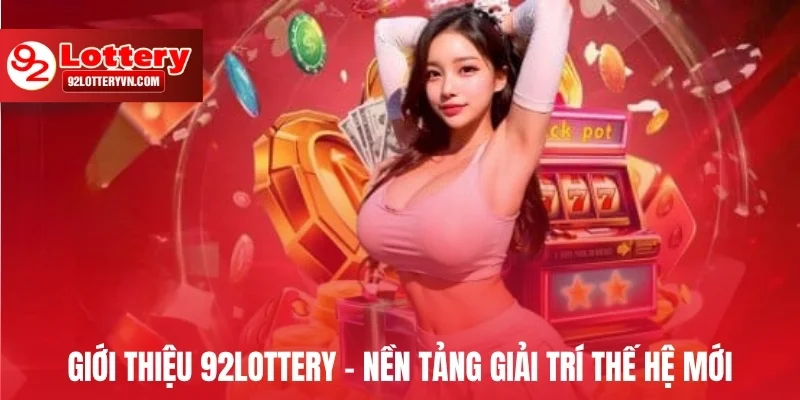 Giới thiệu 92lottery – Nền tảng giải trí thế hệ mới