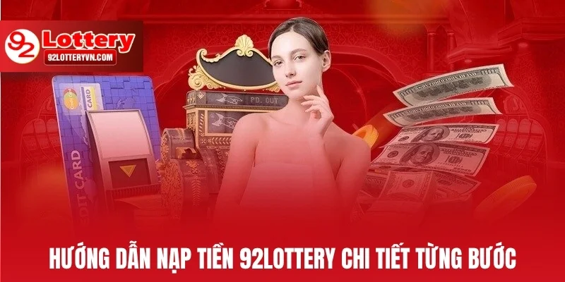 Hướng dẫn nạp tiền 92Lottery chi tiết từng bước