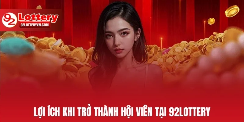Lợi ích khi trở thành hội viên tại 92Lottery