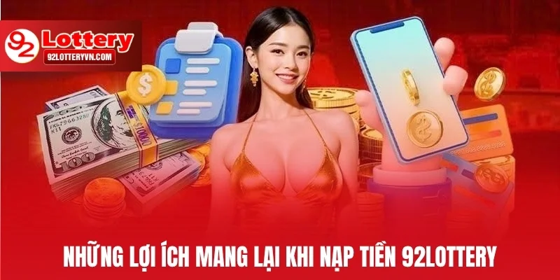 Những lợi ích mang lại khi nạp tiền 92Lottery