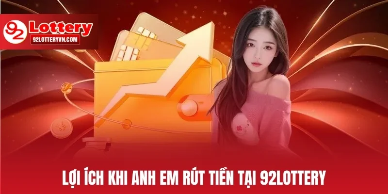Lợi ích khi anh em rút tiền tại 92Lottery