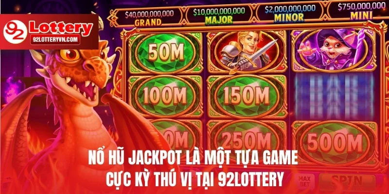 Nổ hũ Jackpot là một tựa game cực kỳ thú vị tại 92Lottery