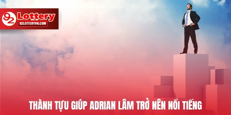 Thành tựu giúp Adrian Lâm trở nên nổi tiếng
