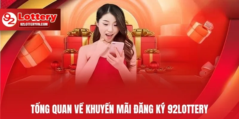 Tổng quan về khuyến mãi đăng ký 92Lottery