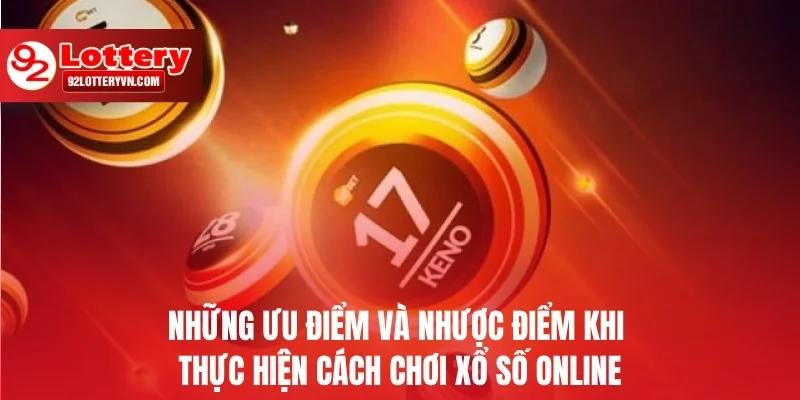 Những ưu điểm và nhược điểm khi thực hiện cách chơi xổ số online
